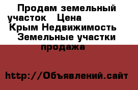 Продам земельный участок › Цена ­ 250 000 - Крым Недвижимость » Земельные участки продажа   